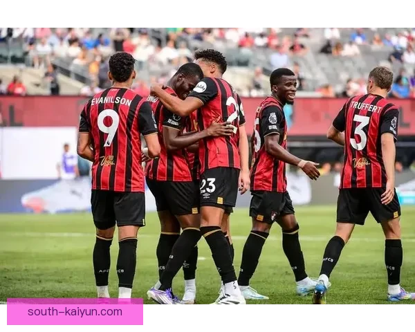 英超2025赛季伯恩茅斯表现稳健竞争力增强升